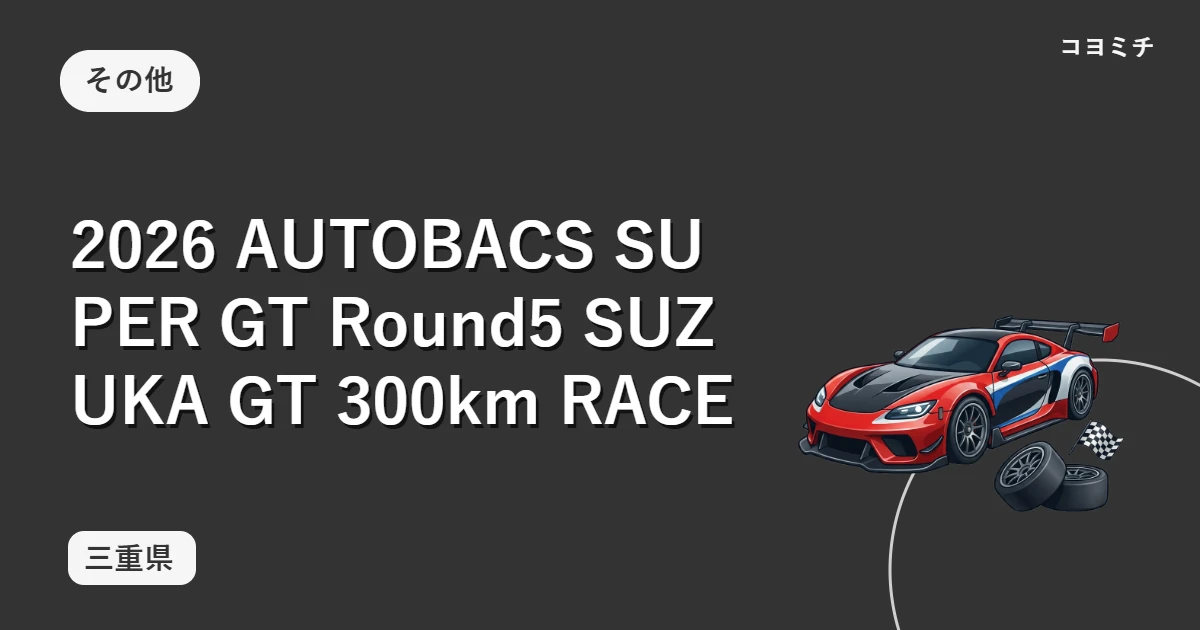 2026 AUTOBACS SUPER GT Round5 SUZUKA GT 300km RACEのイベントサムネイル